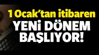 1 Ocak'tan itibaren yeni d&ouml;nem başlıyor