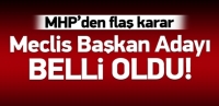 MHP'nin Meclis Başkan adayı belli oldu!