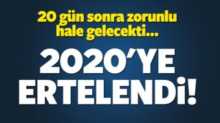 20 G&Uuml;N SONRA ZORUNLU OLACAKTI ERTELENDİ