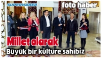 MİLLET OLARAK B&Uuml;Y&Uuml;K BİR K&Uuml;LT&Uuml;RE SAHİBİZ