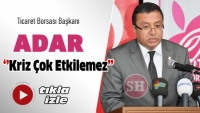 ADAR ''KRİZ ISPARTA'YI &Ccedil;OK ETKİLEMEZ''