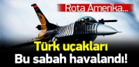 T&uuml;rk u&ccedil;akları bu sabah havalandı! Rota ABD