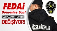 &lsquo;&Ouml;zel g&uuml;venlik&rsquo; sistemi değişiyor Fedai D&ouml;nemine Son!