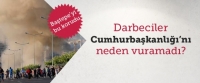 Darbeciler, Cumhurbaşkanlığı&rsquo;nı neden vuramadı?