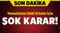 Yunanistan'daki 8 hain i&ccedil;in şok karar!