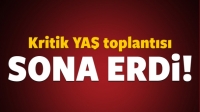 Kritik YAŞ toplantısı sona erdi!