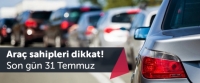 Araç Sahipleri Dikkat! Son Gün 31 Temmuz