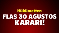 Son Dakika! Hükümetten Flaş 30 Ağustos Kararı