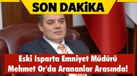 Eski Isparta Emniyet Müdürü Mehmet Or'da Arananlar Arasında!