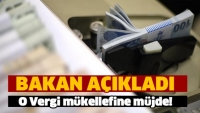 Bakan'dan O Vergi M&uuml;kellefine M&uuml;jde!