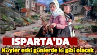 ISPARTA'DA KÖYLER ESKİ GÜNLERDE Kİ GİBİ OLACAK