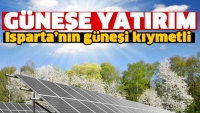 ISPARTA&rsquo;NIN G&Uuml;NEŞİ KIYMETLİ YATIRIMLAR ARTIYOR
