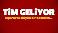 ISPARTA'YA TİM GELİYOR