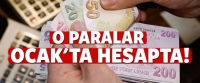 O paralar Ocak&rsquo;ta hesapta
