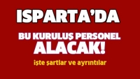 ISPARTA'DA BU KURULUŞ PERSONEL ALACAK!