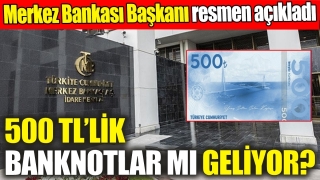 500 TL'lik Banknotlar mı Geliyor? Merkez Bankası Başkanı'ndan Açıklama