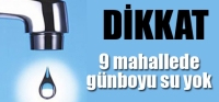 9 MAHALLEDE G&Uuml;NBOYU SU OLMAYACAK