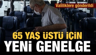 81 ile g&ouml;nderildi 65 yaş &uuml;st&uuml; i&ccedil;in yeni genelge!