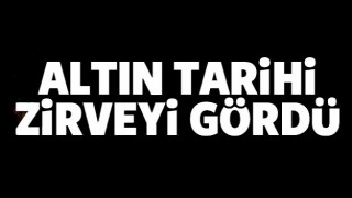 Altının gramı tarihi zirvesini g&ouml;rd&uuml;
