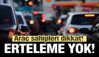 Araç sahipleri bu habere dikkat! Erteleme yok