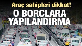 Araç sahipleri dikkat! Borçlar yapılandırılacak