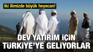 Araplar dev yatırım i&ccedil;in T&uuml;rkiye'ye geliyor