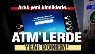 ATM'lerde yeni d&ouml;nem başlıyor! Artık yeni &ccedil;ipli kimliklerle...