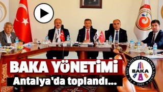 BAKA Y&Ouml;NETİM KURULU ANTALYA&rsquo;DA TOPLANDI