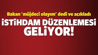 BAKAN A&Ccedil;IKLADI İSTİHDAM D&Uuml;ZENLEMESİ GELİYOR!