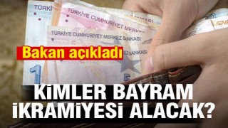Bakan A&ccedil;ıkladı Kimler Bayram İkramiyesi Alacak? 