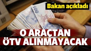 Bakan a&ccedil;ıkladı! O ara&ccedil; vergiden muaf olacak