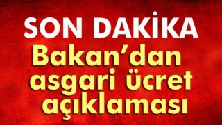  Bakan'dan asgari &uuml;cret a&ccedil;ıklaması