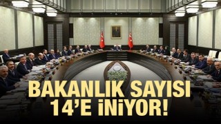 Bakanlık sayısı 14&rsquo;e iniyor!