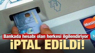 Bankada hesabı olan herkesi ilgilendiriyor! İptal edildi