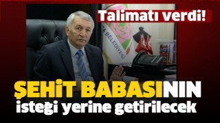 BAŞKAN G&Uuml;NAYDIN TALİMATI VERDİ ŞEHİT BABASININ İSTEĞİ YERİNE GETİRİLECEK