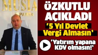 Başkan &Ouml;zkutlu &ldquo;Yatırım yapana KDV olmasın!&rdquo;