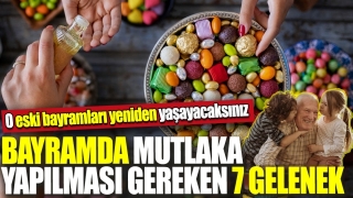 Bayram Geleneklerini Yeniden Yaşamak İ&ccedil;in Mutlaka Yapılması Gereken 7 Adım