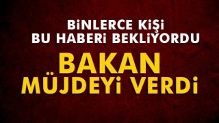 Binlerce kişi bu haberi bekliyordu! Bakan m&uuml;jdeyi verdi