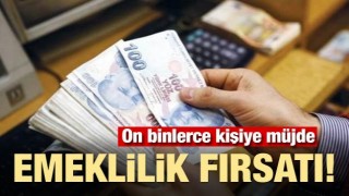 Binlerce kişiye müjde! Emeklilik fırsatı