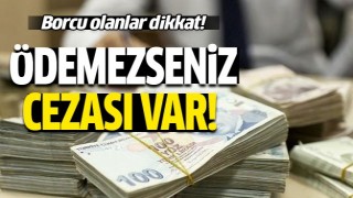 Borcu olanlar dikkat! Son tarih belli oldu