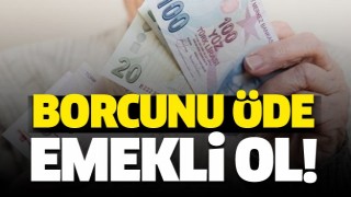 Borcunu öde emekli ol