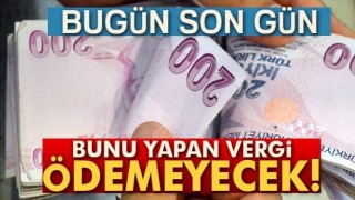 Bunu yapan vergi &ouml;demeyecek! Bug&uuml;n son g&uuml;n...