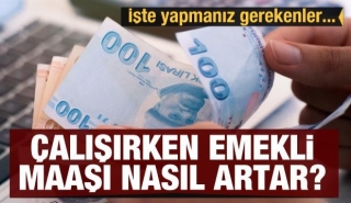 &Ccedil;alışırken emekli maaşı nasıl artar? İşte yapmanız gerekenler