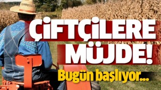 Çiftçilere büyük müjde! Bugün başlıyor