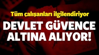 DEVLET &Ccedil;ALIŞANLARI G&Uuml;VENCE ALTINA ALIYOR!