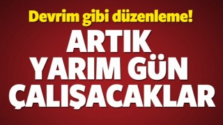 Devrim gibi d&uuml;zenleme! O memurlar yarım g&uuml;n &ccedil;alışacak!