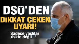Dikkat &ccedil;eken uyarı! '' Sadece yaşlılar riskte değil''