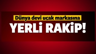 D&Uuml;NYA DEVİ U&Ccedil;AK MARKASINA YERLİ RAKİP!
