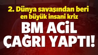 D&uuml;nyada 1945'ten beri en b&uuml;y&uuml;k insani kriz!