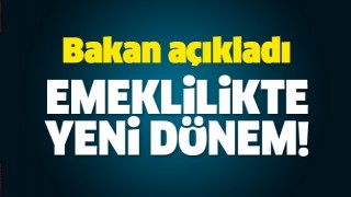 EMEKLİLİKTE YENİ D&Ouml;NEM! BAKAN A&Ccedil;IKLADI...